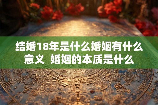 结婚18年是什么婚姻有什么意义  婚姻的本质是什么