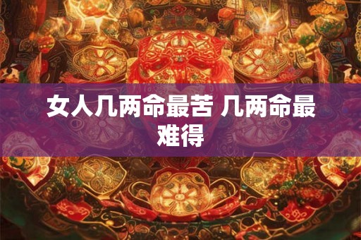 女人几两命最苦 几两命最难得