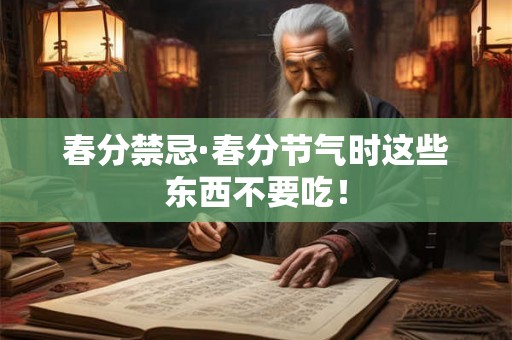 春分禁忌·春分节气时这些东西不要吃! 春分禁忌·春分节气时这些东西不要吃!