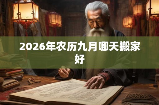 2026年农历九月哪天搬家好