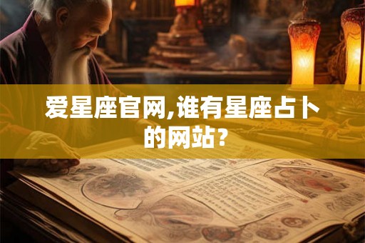 爱星座官网,谁有星座占卜 的网站？
