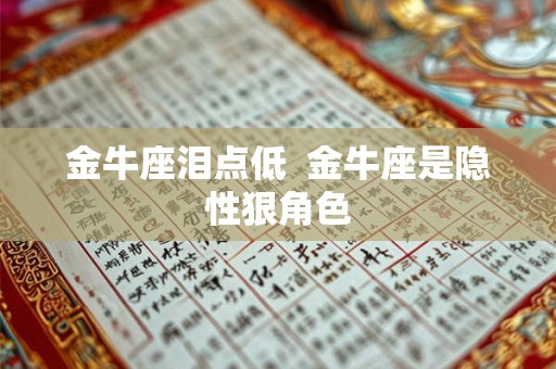 金牛座泪点低 金牛座是隐性狠角色 金牛座泪点低 金牛座是隐性狠角色