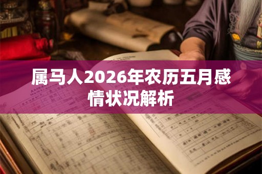 属马人2026年农历五月感情状况解析