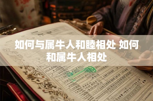 如何与属牛人和睦相处 如何和属牛人相处
