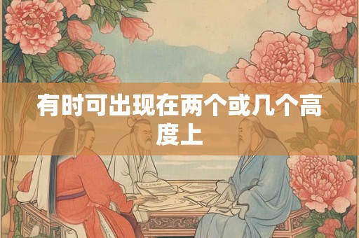 有时可出现在两个或几个高度上