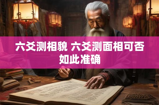 六爻测相貌 六爻测面相可否如此准确 六爻测相貌 六爻测面相可否如此准确