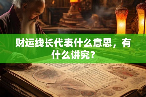 财运线长代表什么意思,有什么讲究? 财运线长代表什么意思,有什么讲究?