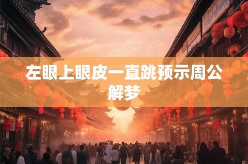 左眼上眼皮一直跳预示周公解梦