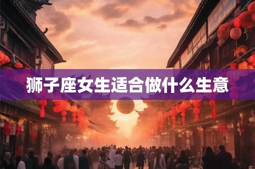 狮子座女生适合做什么生意