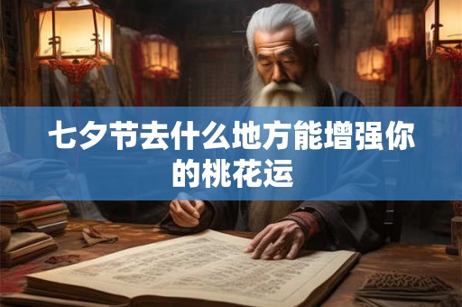 七夕节去什么地方能增强你的桃花运