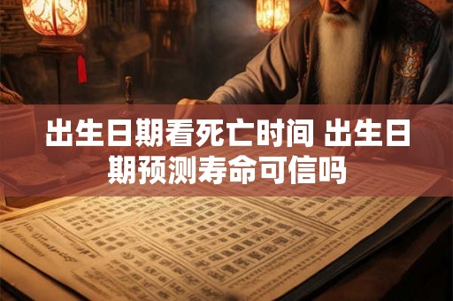 出生日期看死亡时间 出生日期预测寿命可信吗