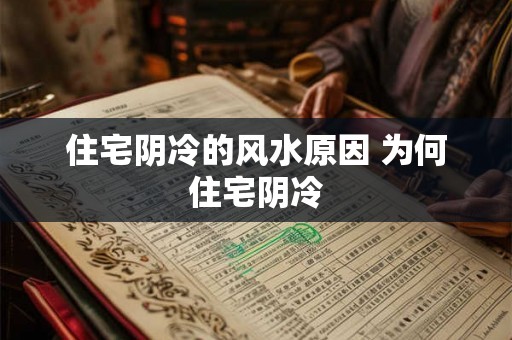 住宅阴冷的风水原因 为何住宅阴冷 住宅阴冷的风水原因 为何住宅阴冷