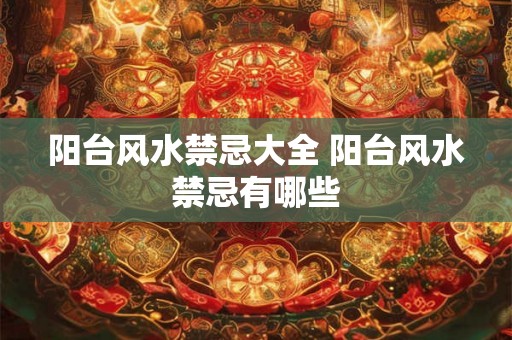 阳台风水禁忌大全 阳台风水禁忌有哪些