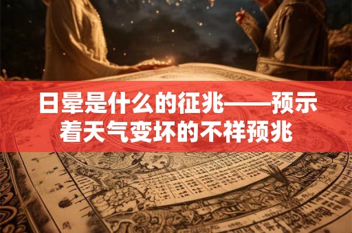 日晕是什么的征兆——预示着天气变坏的不祥预兆