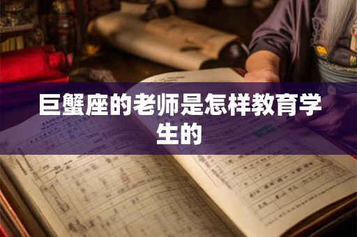巨蟹座的老师是怎样教育学生的