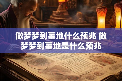做梦梦到墓地什么预兆 做梦梦到墓地是什么预兆