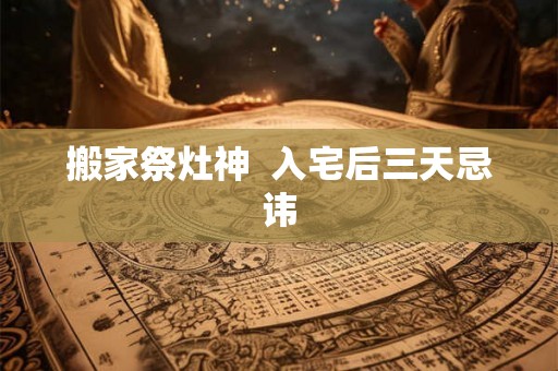 搬家祭灶神  入宅后三天忌讳