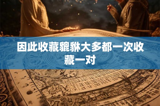 因此收藏貔貅大多都一次收藏一对