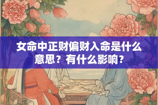 女命中正财偏财入命是什么意思？有什么影响？