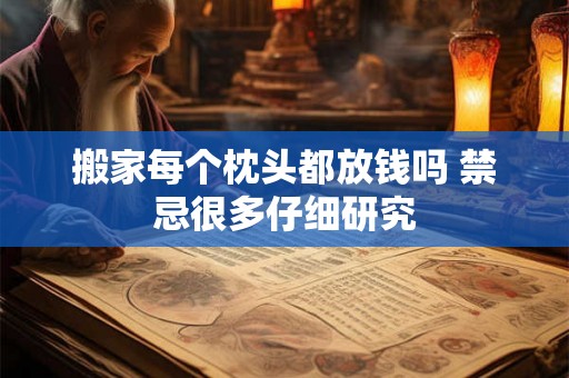 搬家每个枕头都放钱吗 禁忌很多仔细研究