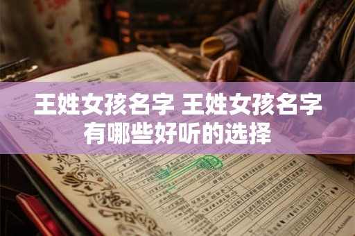 王姓女孩名字 王姓女孩名字有哪些好听的选择