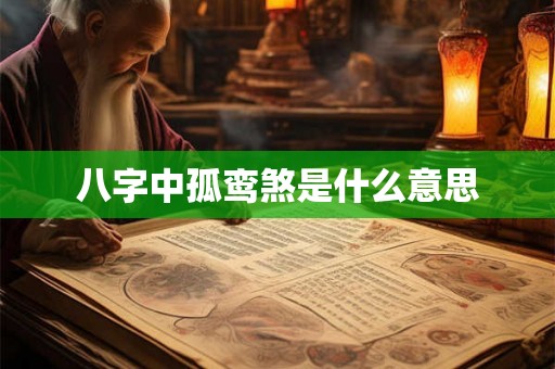 八字中孤鸾煞是什么意思 八字中孤鸾煞是什么意思