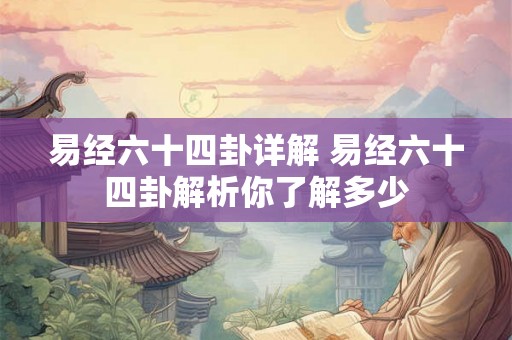 易经六十四卦详解 易经六十四卦解析你了解多少
