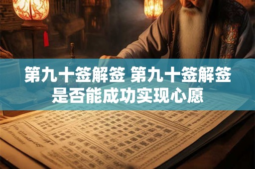 第九十签解签 第九十签解签是否能成功实现心愿