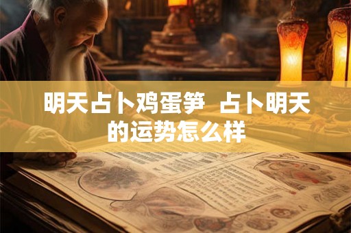 明天占卜鸡蛋笋  占卜明天的运势怎么样