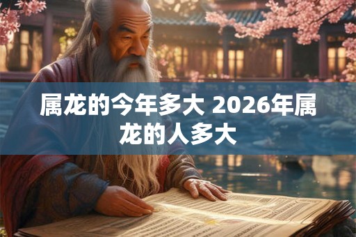 属龙的今年多大 2026年属龙的人多大