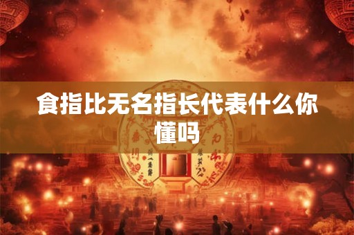 食指比无名指长代表什么你懂吗