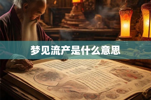 梦见流产是什么意思 梦见流产是什么意思