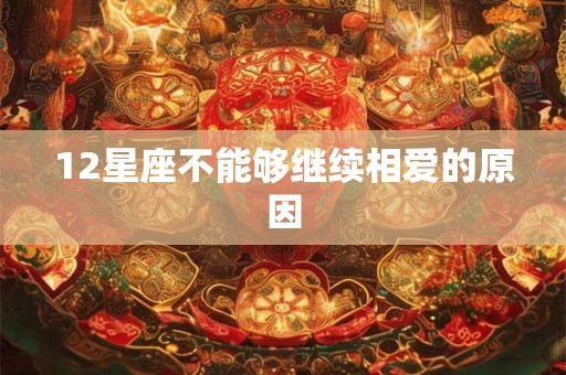 12星座不能够继续相爱的原因