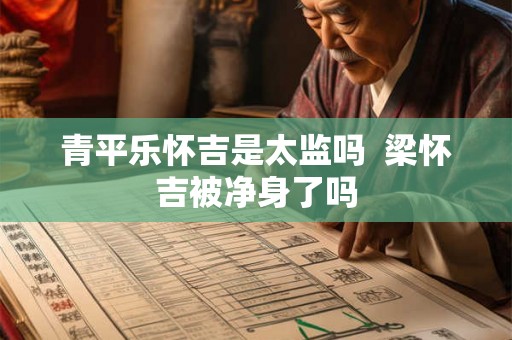 青平乐怀吉是太监吗  梁怀吉被净身了吗