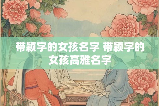带颖字的女孩名字 带颖字的女孩高雅名字