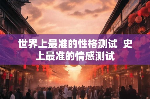 世界上最准的性格测试  史上最准的情感测试
