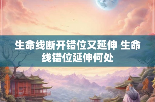 生命线断开错位又延伸 生命线错位延伸何处