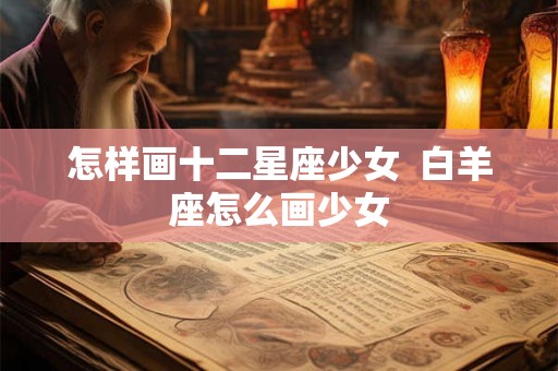 怎样画十二星座少女  白羊座怎么画少女