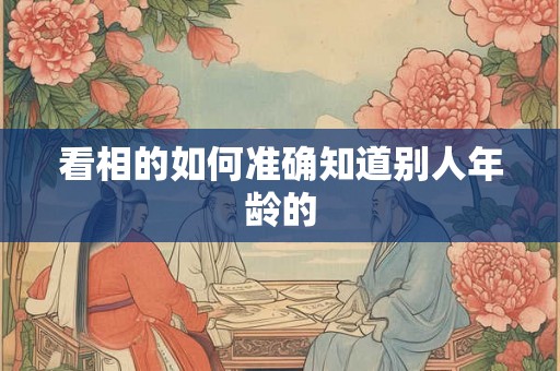 看相的如何准确知道别人年龄的