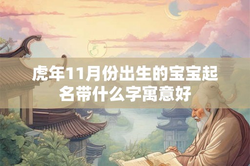 虎年11月份出生的宝宝起名带什么字寓意好