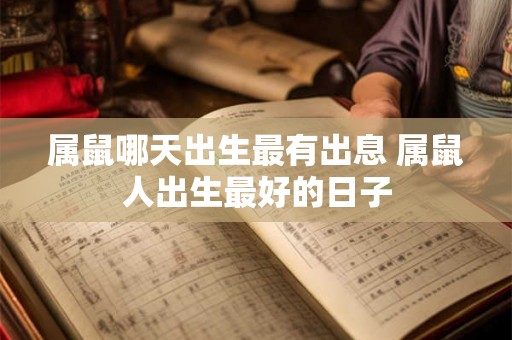 属鼠哪天出生最有出息 属鼠人出生最好的日子