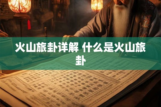 火山旅卦详解 什么是火山旅卦