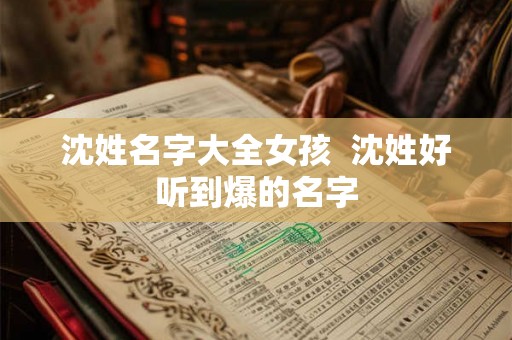 沈姓名字大全女孩  沈姓好听到爆的名字