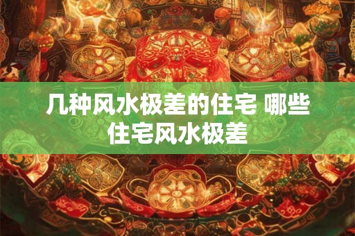 几种风水极差的住宅 哪些住宅风水极差 几种风水极差的住宅 哪些住宅风水极差