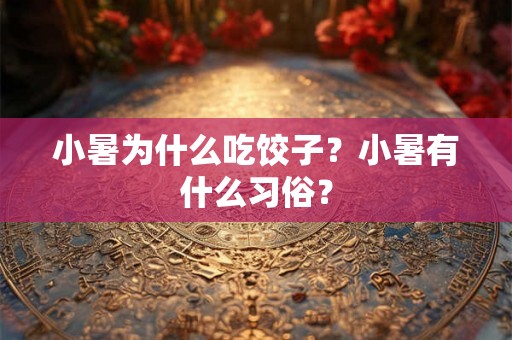 小暑为什么吃饺子？小暑有什么习俗？