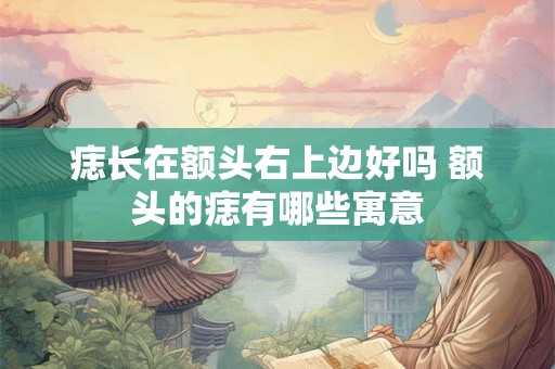 痣长在额头右上边好吗 额头的痣有哪些寓意