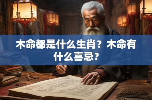 木命都是什么生肖？木命有什么喜忌？