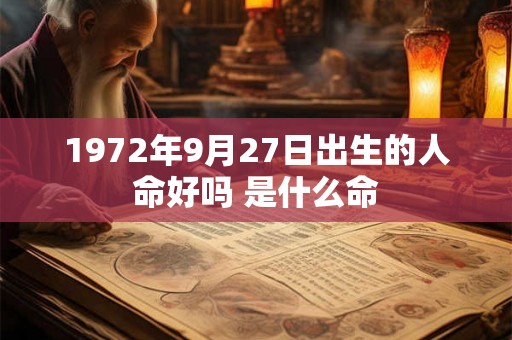 1972年9月27日出生的人命好吗 是什么命