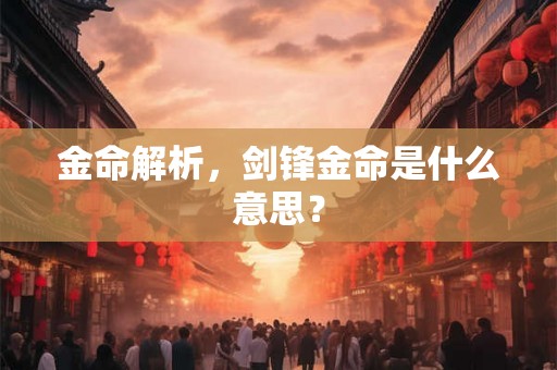 金命解析，剑锋金命是什么意思？