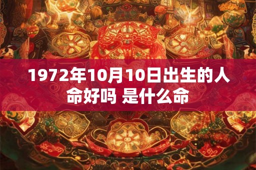 1972年10月10日出生的人命好吗 是什么命